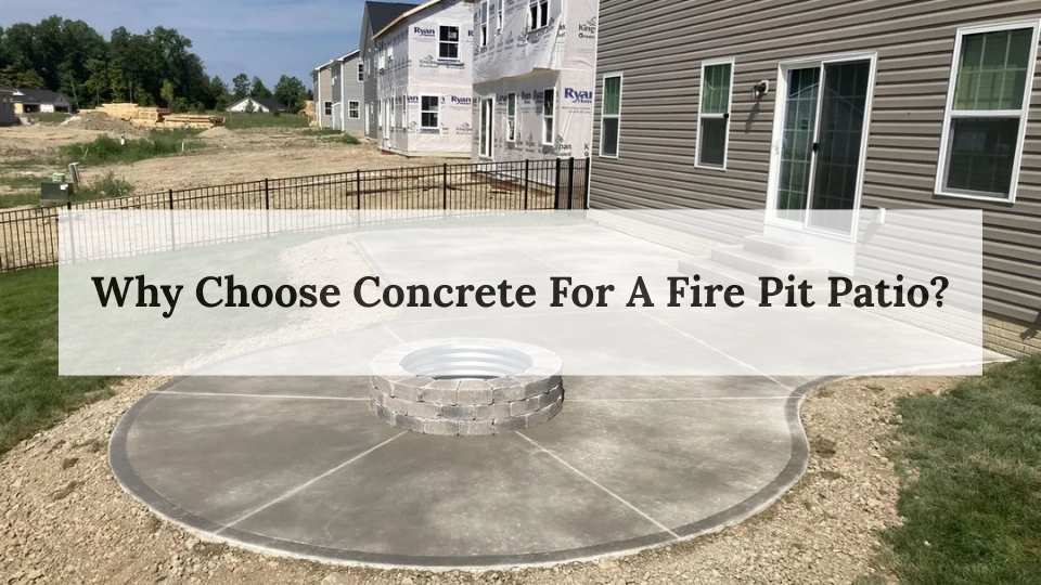 Why Choose Concrete For A Fire Pit Patio