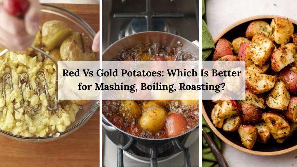 Red Vs Gold Potatoes: Which Is Better for Mashing, Boiling, Roasting?