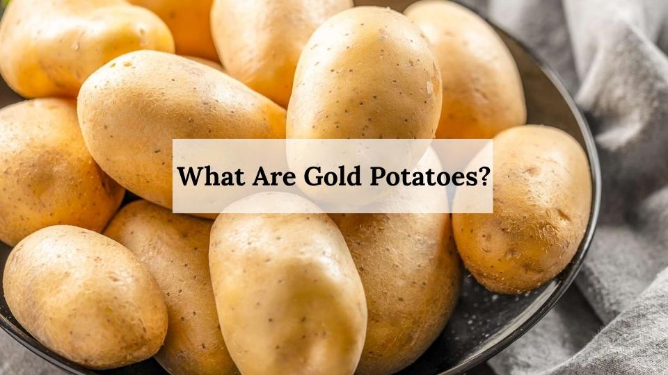 What Are Gold Potatoes?
